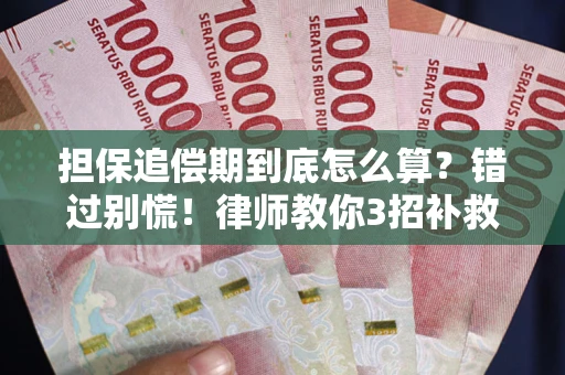 武汉担保追偿期到底怎么算？错过别慌！律师教你3招补救