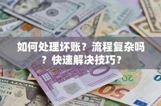 武汉如何处理坏账？流程复杂吗？快速解决技巧？