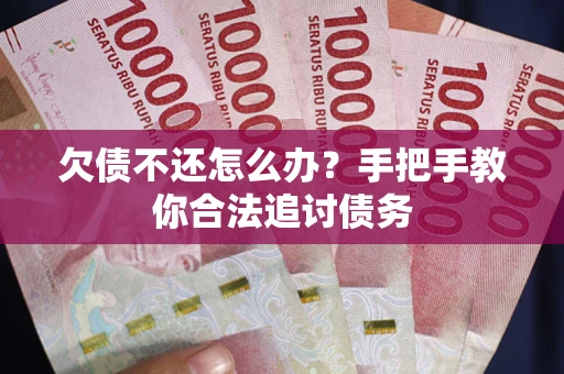 武汉欠债不还怎么办？手把手教你合法追讨债务