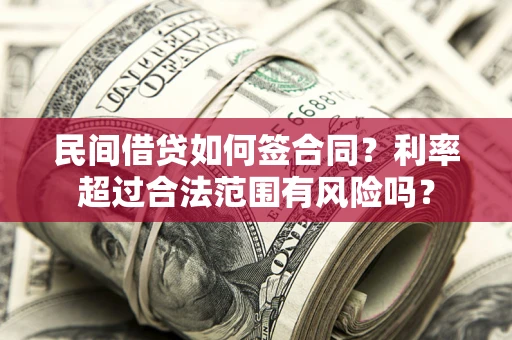 武汉民间借贷如何签合同？利率超过合法范围有风险吗？