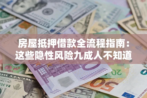 武汉房屋抵押借款全流程指南：这些隐性风险九成人不知道