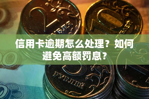 武汉信用卡逾期怎么处理？如何避免高额罚息？