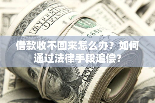 武汉借款收不回来怎么办？如何通过法律手段追偿？