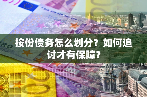 武汉按份债务怎么划分？如何追讨才有保障？
