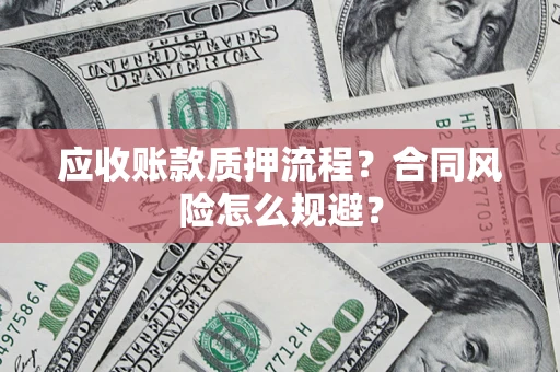 武汉应收账款质押流程？合同风险怎么规避？