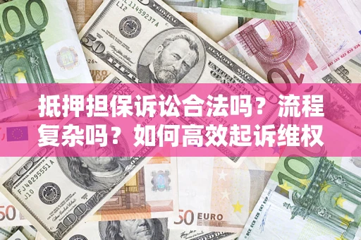 武汉抵押担保诉讼合法吗？流程复杂吗？如何高效起诉维权？
