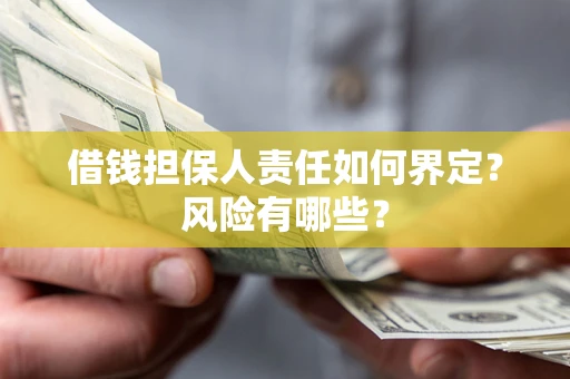 武汉借钱担保人责任如何界定？风险有哪些？