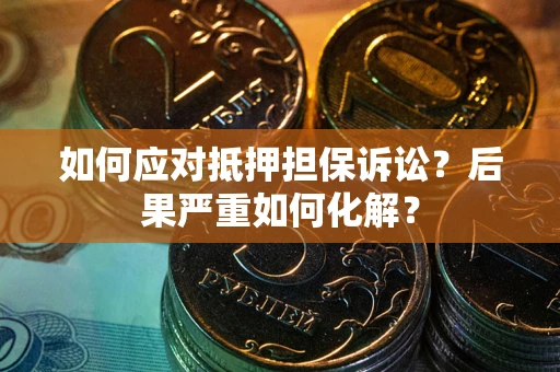 武汉如何应对抵押担保诉讼？后果严重如何化解？