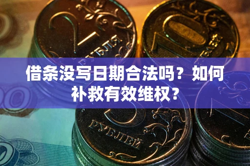 武汉借条没写日期合法吗？如何补救有效维权？