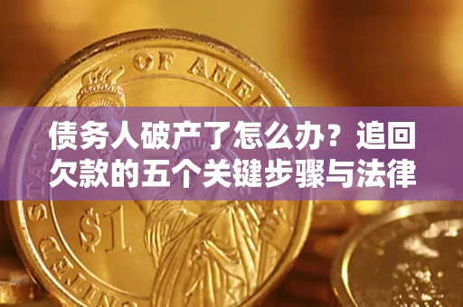 武汉债务人破产了怎么办？追回欠款的五个关键步骤与法律策略