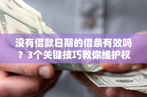 武汉没有借款日期的借条有效吗？3个关键技巧教你维护权益