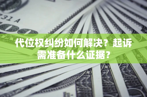 武汉代位权纠纷如何解决？起诉需准备什么证据？