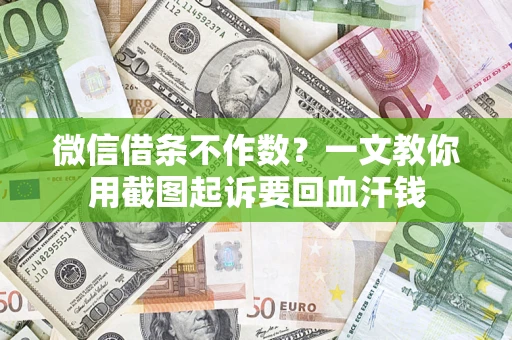 武汉微信借条不作数？一文教你用截图起诉要回血汗钱