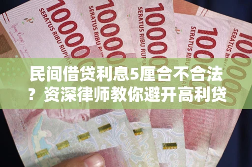 武汉民间借贷利息5厘合不合法？资深律师教你避开高利贷陷阱
