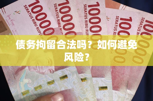 武汉债务拘留合法吗？如何避免风险？