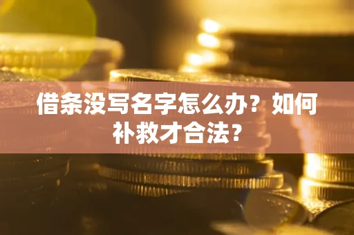 武汉借条没写名字怎么办？如何补救才合法？