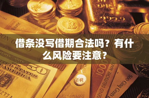 武汉借条没写借期合法吗？有什么风险要注意？