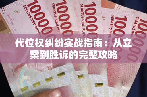 武汉代位权纠纷实战指南：从立案到胜诉的完整攻略
