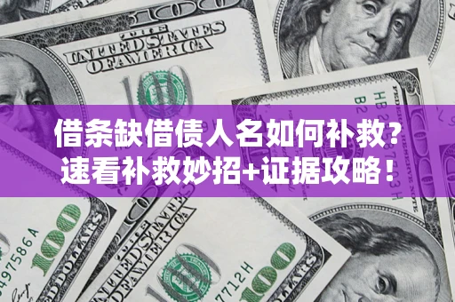 武汉借条缺借债人名如何补救？速看补救妙招+证据攻略！