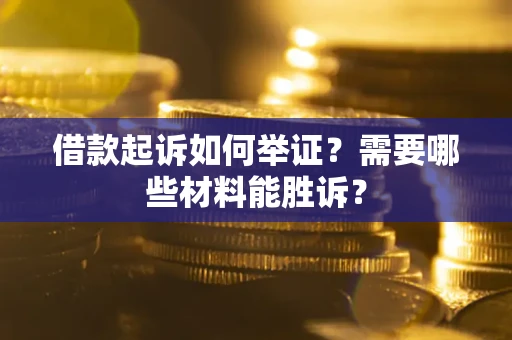 武汉借款起诉如何举证？需要哪些材料能胜诉？