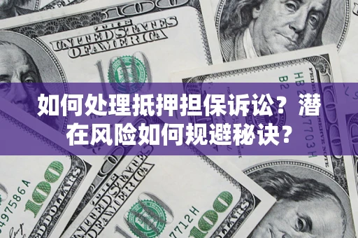 武汉如何处理抵押担保诉讼？潜在风险如何规避秘诀？