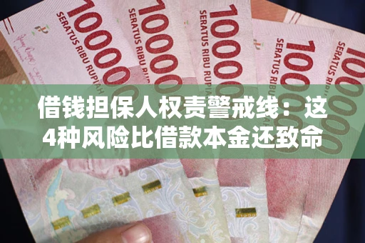 武汉借钱担保人权责警戒线：这4种风险比借款本金还致命