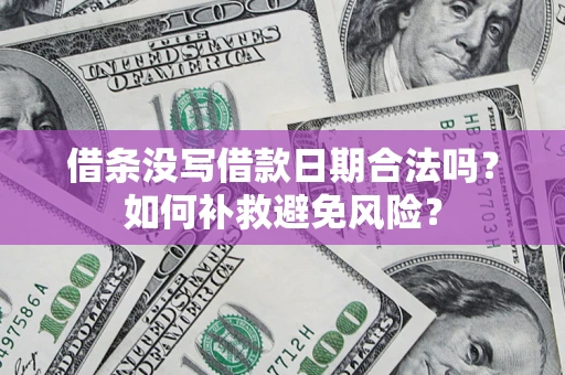武汉借条没写借款日期合法吗？如何补救避免风险？