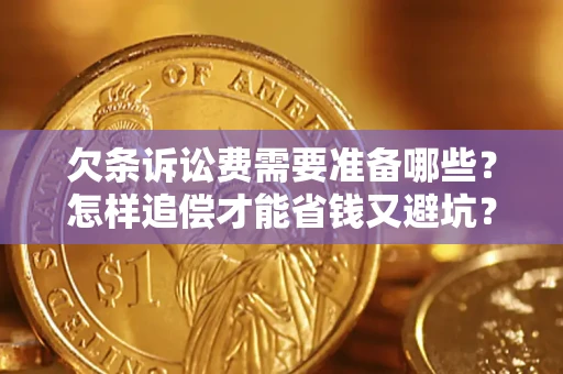 武汉欠条诉讼费需要准备哪些？怎样追偿才能省钱又避坑？