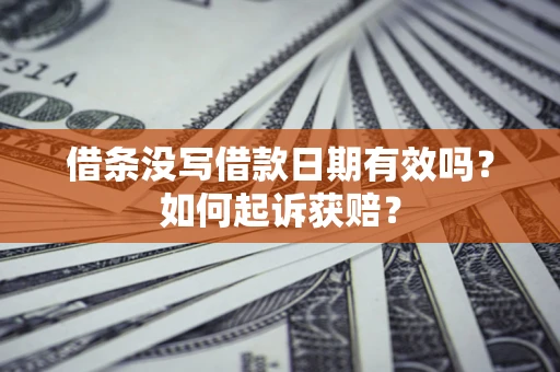 武汉借条没写借款日期有效吗？如何起诉获赔？