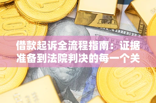 武汉借款起诉全流程指南：证据准备到法院判决的每一个关键步骤