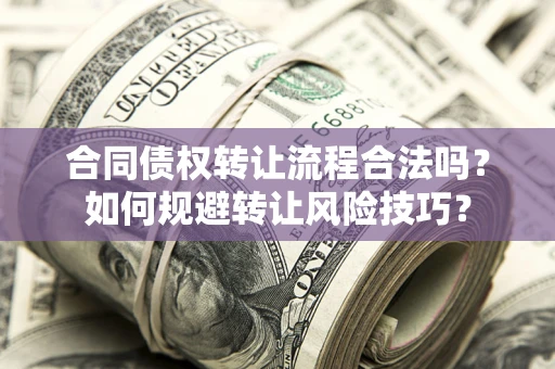 武汉合同债权转让流程合法吗？如何规避转让风险技巧？