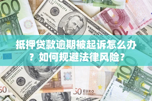 武汉抵押贷款逾期被起诉怎么办？如何规避法律风险？