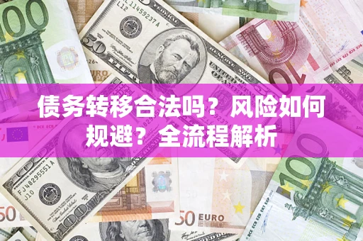 武汉债务转移合法吗？风险如何规避？全流程解析