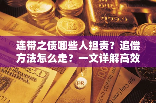 武汉连带之债哪些人担责？追偿方法怎么走？一文详解高效维权流程