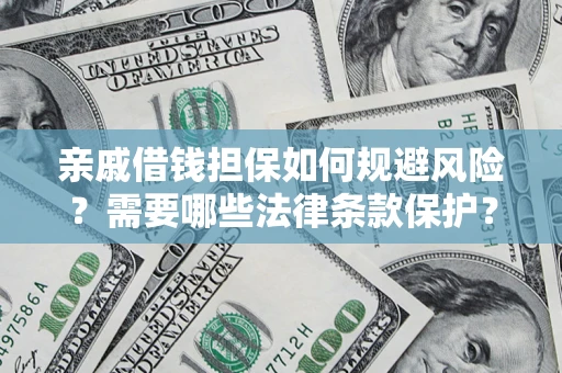 武汉亲戚借钱担保如何规避风险？需要哪些法律条款保护？