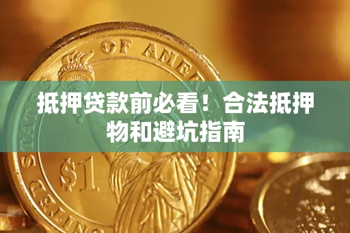 武汉抵押贷款前必看！合法抵押物和避坑指南