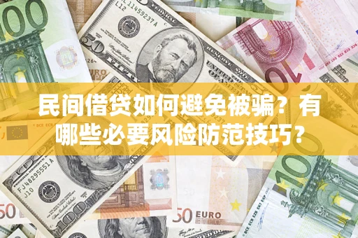 武汉民间借贷如何避免被骗？有哪些必要风险防范技巧？