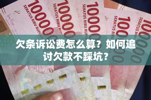 武汉欠条诉讼费怎么算？如何追讨欠款不踩坑？