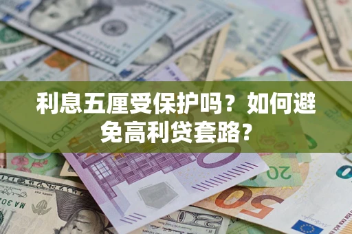 武汉利息五厘受保护吗？如何避免高利贷套路？