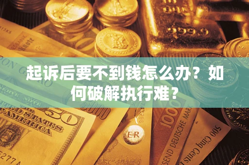 武汉起诉后要不到钱怎么办？如何破解执行难？