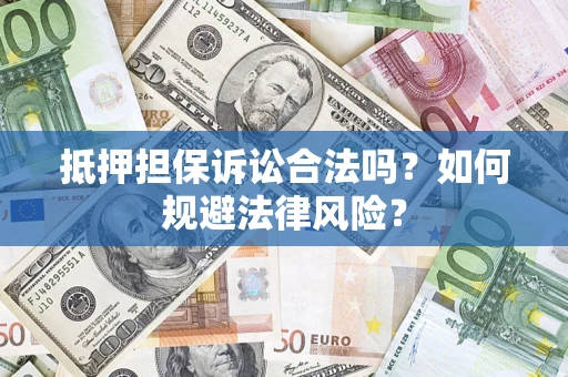 武汉抵押担保诉讼合法吗？如何规避法律风险？