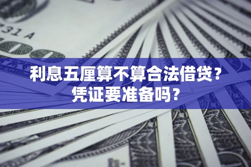 武汉利息五厘算不算合法借贷？凭证要准备吗？