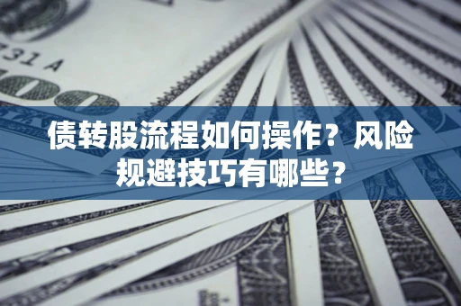 武汉债转股流程如何操作？风险规避技巧有哪些？