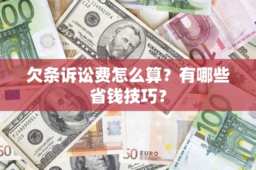 武汉欠条诉讼费怎么算？有哪些省钱技巧？