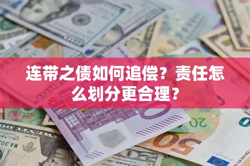 武汉连带之债如何追偿？责任怎么划分更合理？