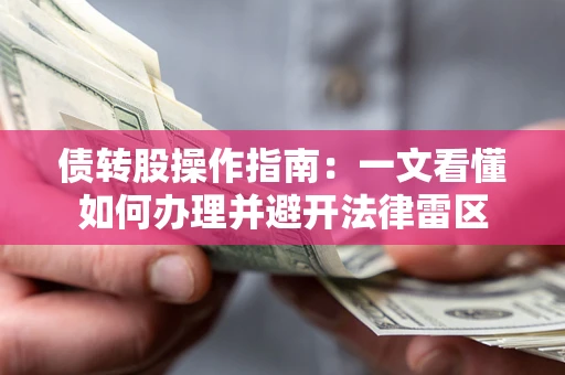 武汉债转股操作指南：一文看懂如何办理并避开法律雷区