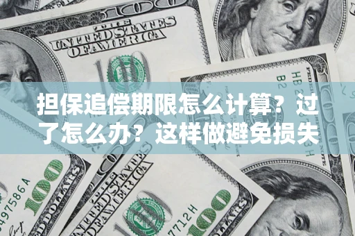 武汉担保追偿期限怎么计算？过了怎么办？这样做避免损失！
