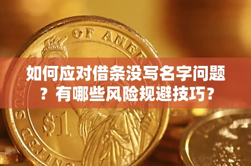 武汉如何应对借条没写名字问题？有哪些风险规避技巧？